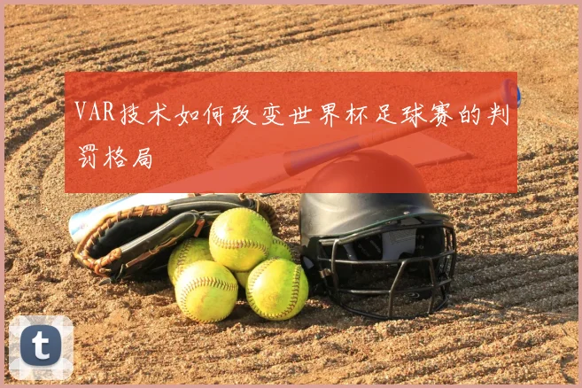 VAR技术如何改变世界杯足球赛的判罚格局