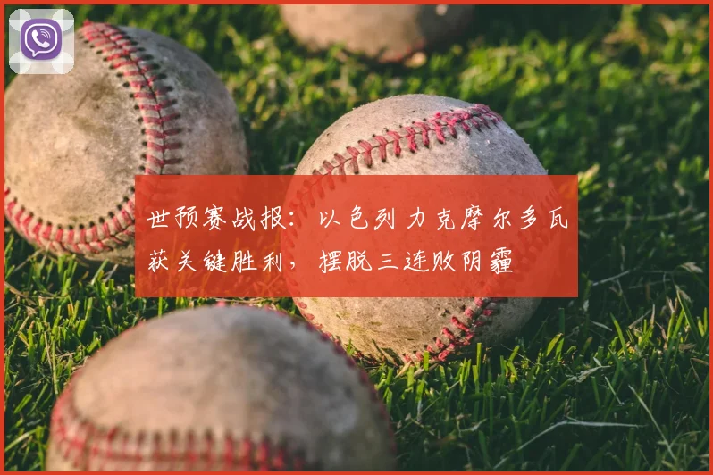 世预赛战报：以色列力克摩尔多瓦获关键胜利，摆脱三连败阴霾